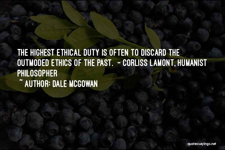 Dale McGowan Quotes: The Highest Ethical Duty Is Often To Discard The Outmoded Ethics Of The Past. - Corliss Lamont, Humanist Philosopher