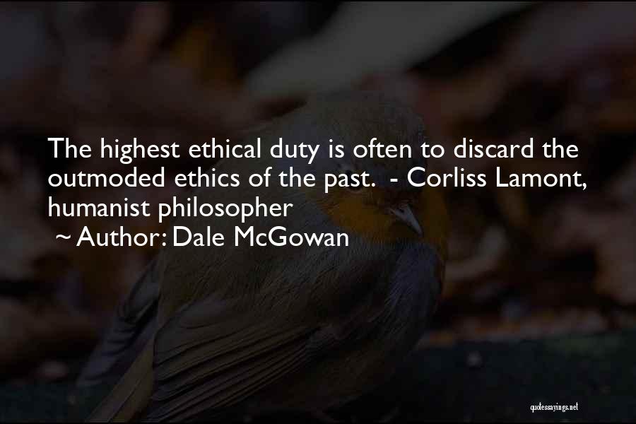 Dale McGowan Quotes: The Highest Ethical Duty Is Often To Discard The Outmoded Ethics Of The Past. - Corliss Lamont, Humanist Philosopher