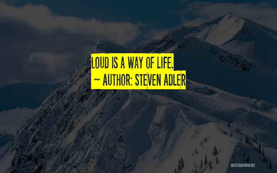 Steven Adler Quotes: Loud Is A Way Of Life.