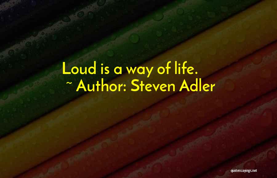 Steven Adler Quotes: Loud Is A Way Of Life.