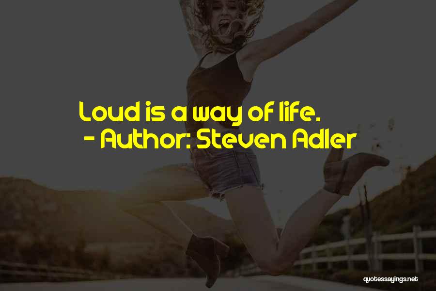 Steven Adler Quotes: Loud Is A Way Of Life.