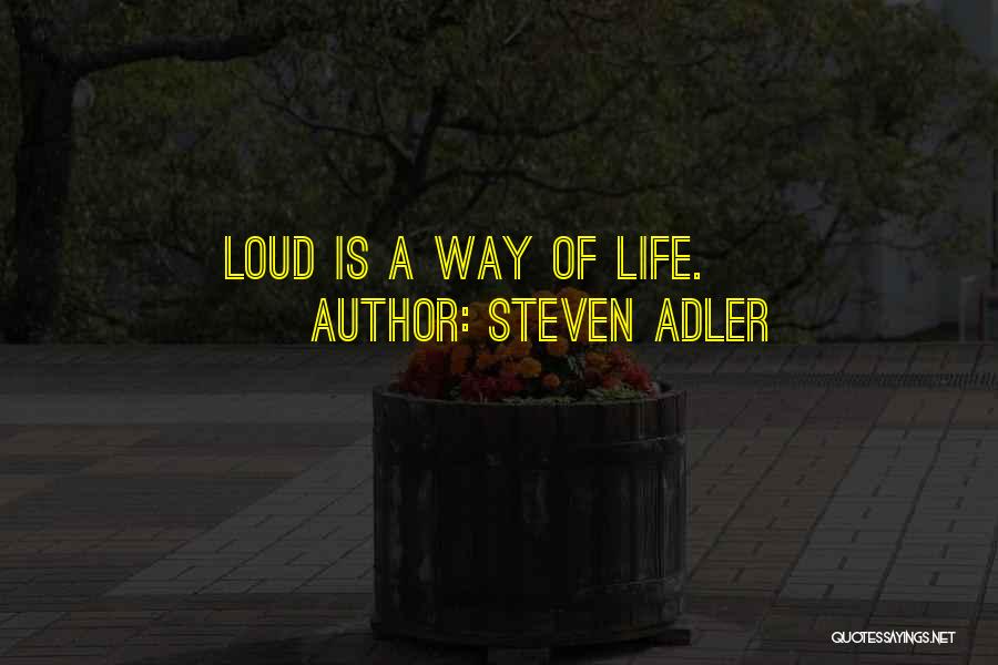 Steven Adler Quotes: Loud Is A Way Of Life.