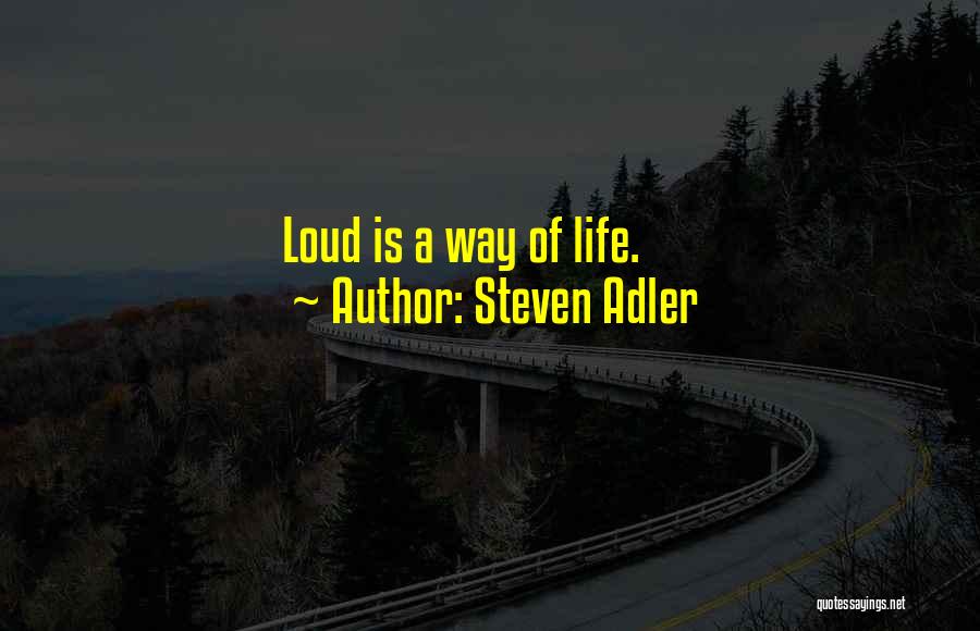 Steven Adler Quotes: Loud Is A Way Of Life.