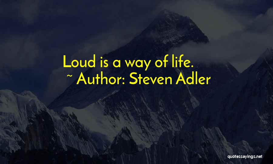 Steven Adler Quotes: Loud Is A Way Of Life.