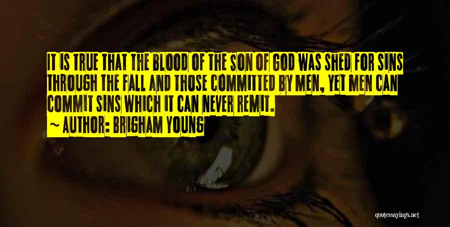 Brigham Young Quotes: It Is True That The Blood Of The Son Of God Was Shed For Sins Through The Fall And Those