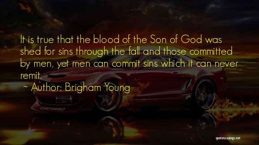 Brigham Young Quotes: It Is True That The Blood Of The Son Of God Was Shed For Sins Through The Fall And Those