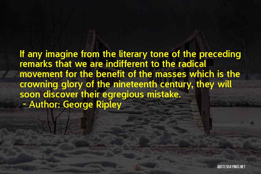 George Ripley Quotes: If Any Imagine From The Literary Tone Of The Preceding Remarks That We Are Indifferent To The Radical Movement For