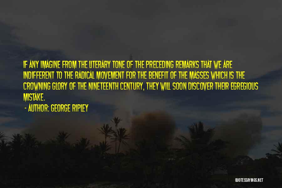 George Ripley Quotes: If Any Imagine From The Literary Tone Of The Preceding Remarks That We Are Indifferent To The Radical Movement For