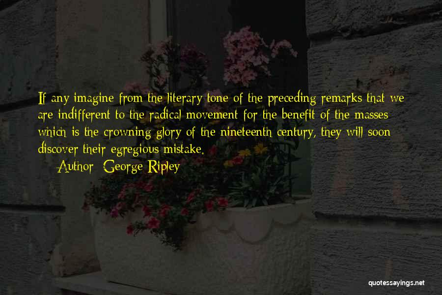 George Ripley Quotes: If Any Imagine From The Literary Tone Of The Preceding Remarks That We Are Indifferent To The Radical Movement For