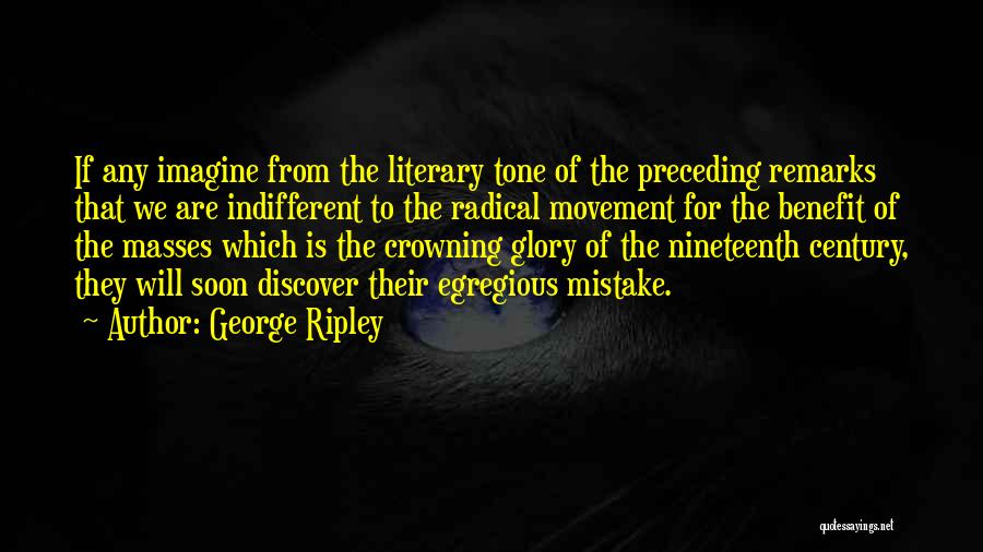 George Ripley Quotes: If Any Imagine From The Literary Tone Of The Preceding Remarks That We Are Indifferent To The Radical Movement For