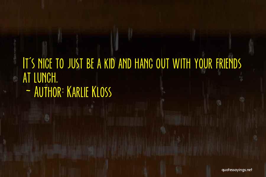 Karlie Kloss Quotes: It's Nice To Just Be A Kid And Hang Out With Your Friends At Lunch.