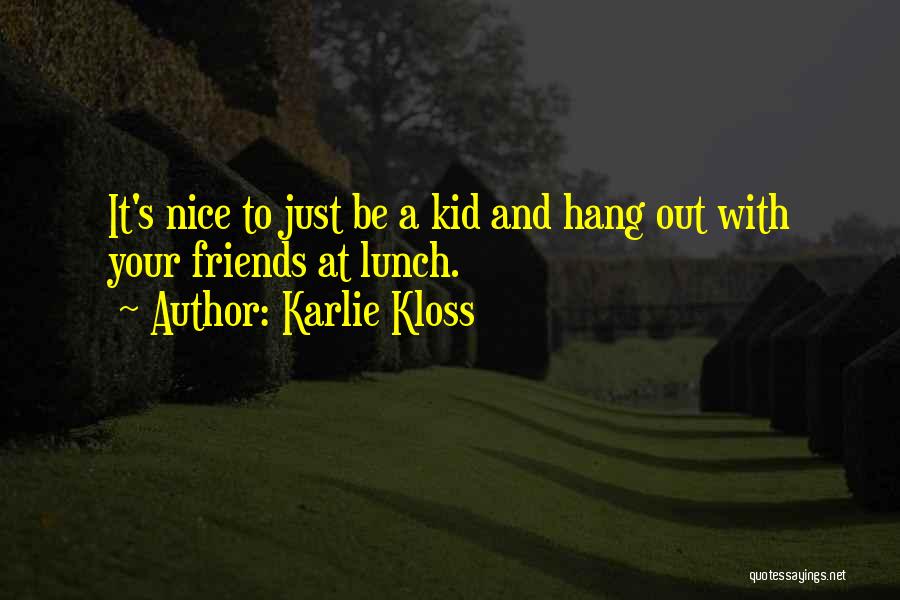 Karlie Kloss Quotes: It's Nice To Just Be A Kid And Hang Out With Your Friends At Lunch.