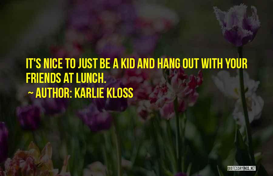 Karlie Kloss Quotes: It's Nice To Just Be A Kid And Hang Out With Your Friends At Lunch.
