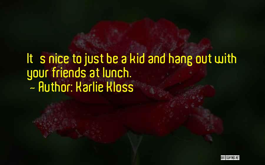 Karlie Kloss Quotes: It's Nice To Just Be A Kid And Hang Out With Your Friends At Lunch.