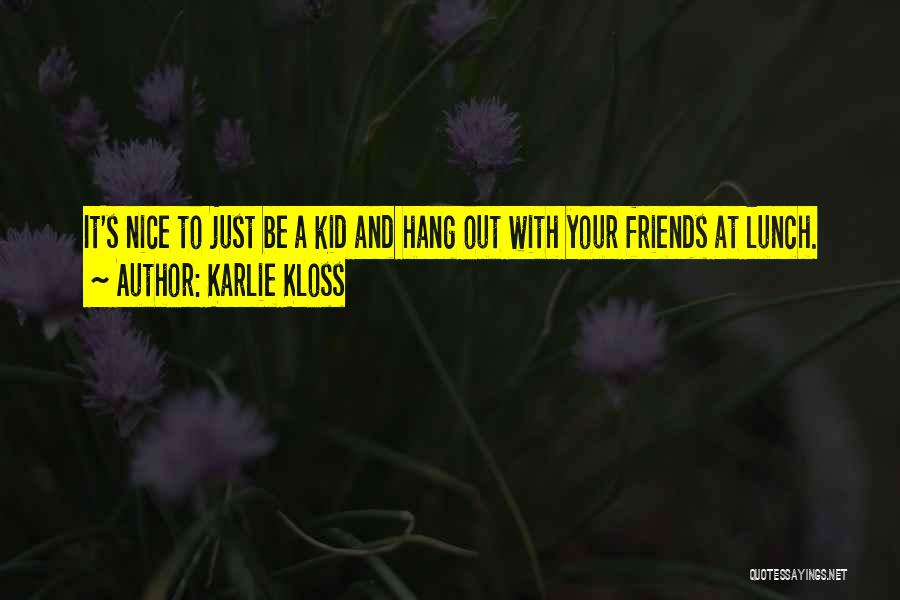 Karlie Kloss Quotes: It's Nice To Just Be A Kid And Hang Out With Your Friends At Lunch.