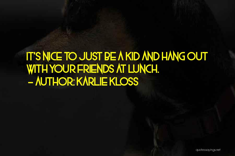 Karlie Kloss Quotes: It's Nice To Just Be A Kid And Hang Out With Your Friends At Lunch.