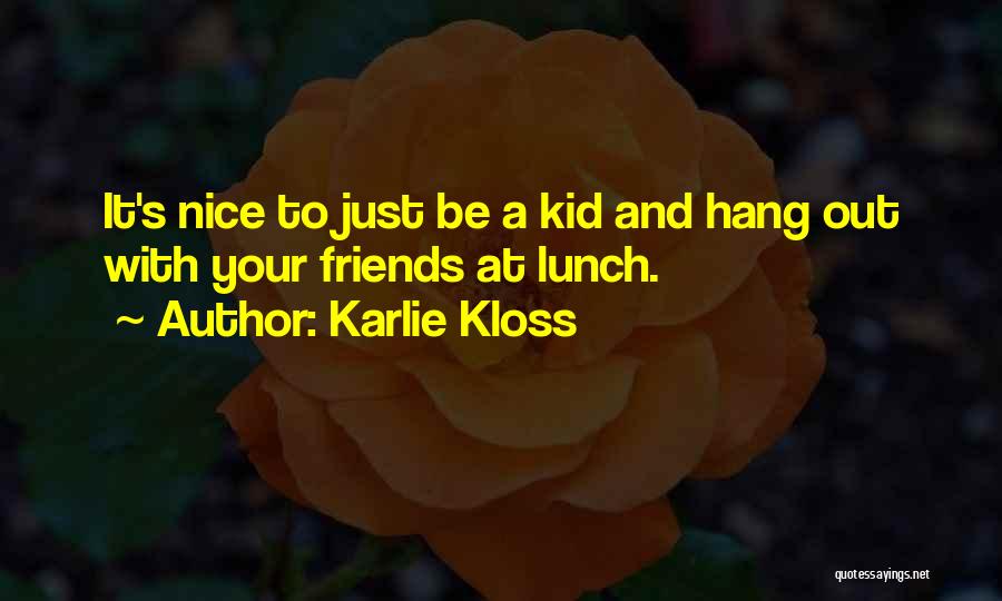Karlie Kloss Quotes: It's Nice To Just Be A Kid And Hang Out With Your Friends At Lunch.