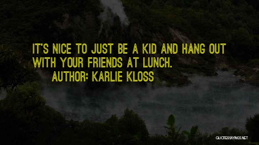 Karlie Kloss Quotes: It's Nice To Just Be A Kid And Hang Out With Your Friends At Lunch.