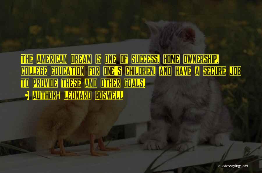 Leonard Boswell Quotes: The American Dream Is One Of Success, Home Ownership, College Education For One's Children, And Have A Secure Job To