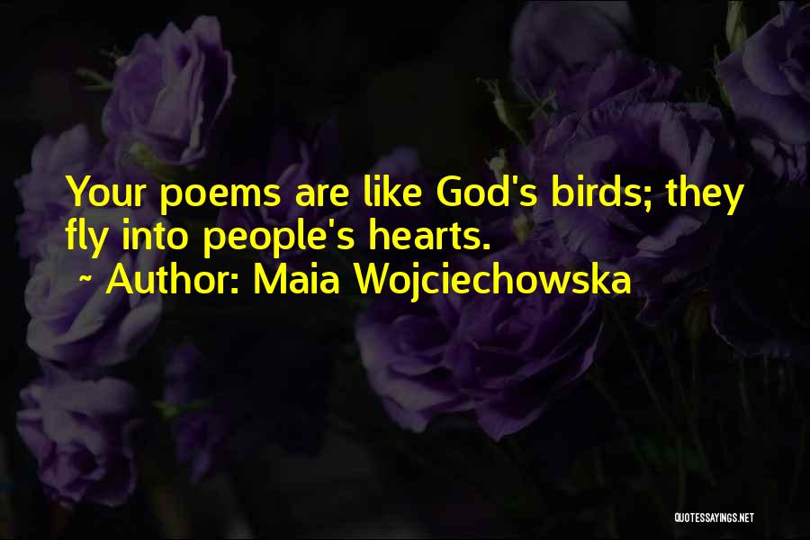 Maia Wojciechowska Quotes: Your Poems Are Like God's Birds; They Fly Into People's Hearts.