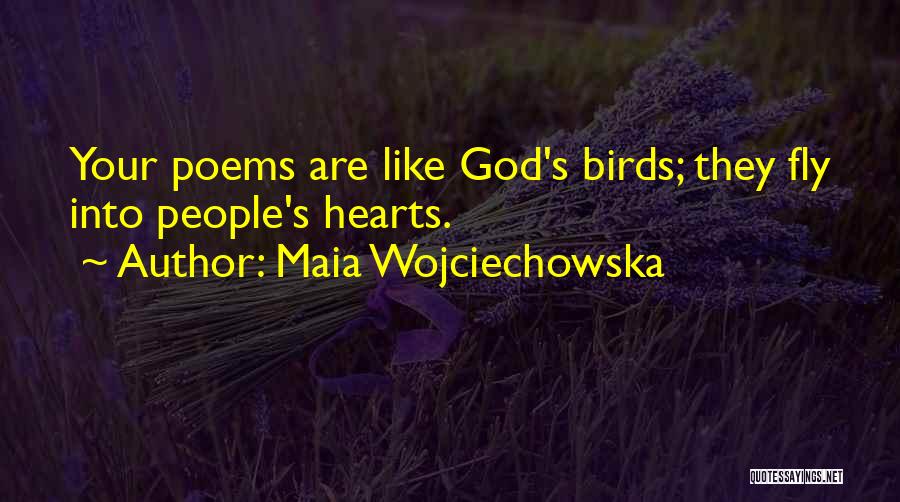 Maia Wojciechowska Quotes: Your Poems Are Like God's Birds; They Fly Into People's Hearts.