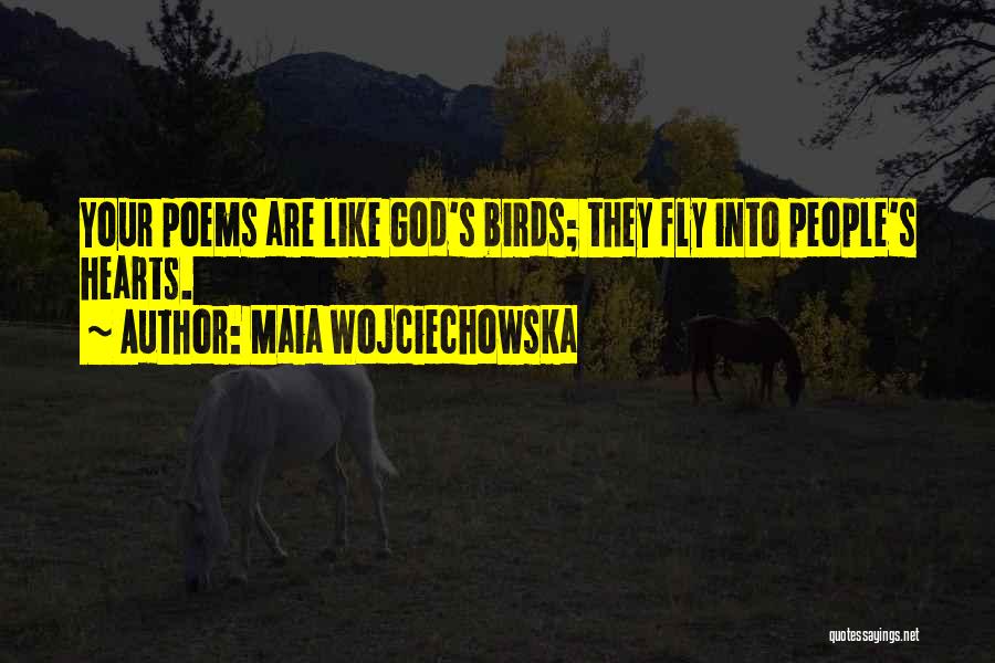 Maia Wojciechowska Quotes: Your Poems Are Like God's Birds; They Fly Into People's Hearts.