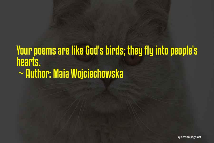 Maia Wojciechowska Quotes: Your Poems Are Like God's Birds; They Fly Into People's Hearts.