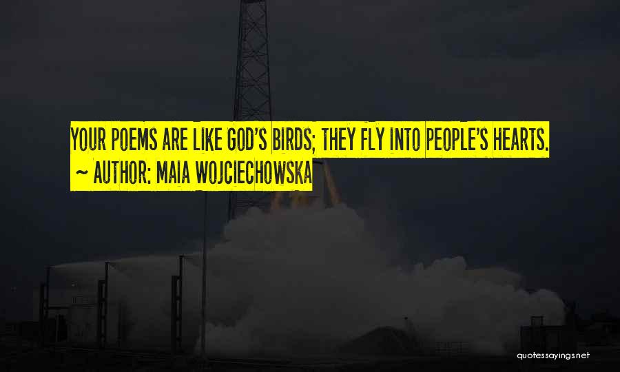 Maia Wojciechowska Quotes: Your Poems Are Like God's Birds; They Fly Into People's Hearts.