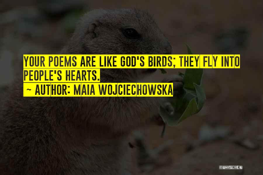 Maia Wojciechowska Quotes: Your Poems Are Like God's Birds; They Fly Into People's Hearts.