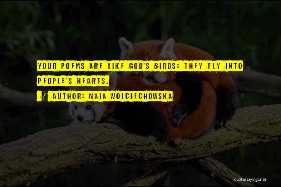 Maia Wojciechowska Quotes: Your Poems Are Like God's Birds; They Fly Into People's Hearts.