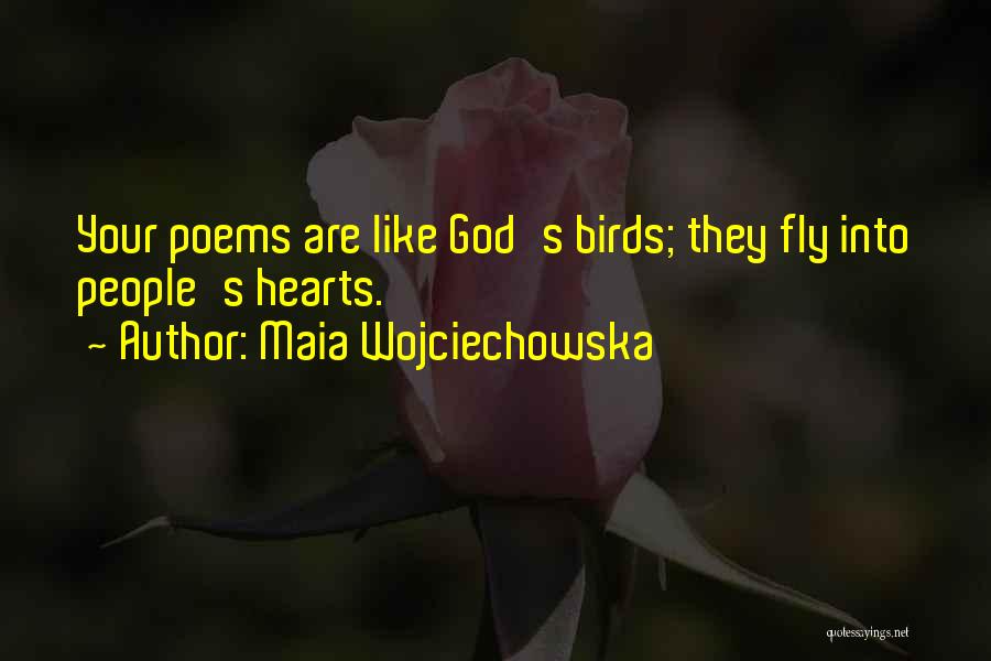 Maia Wojciechowska Quotes: Your Poems Are Like God's Birds; They Fly Into People's Hearts.