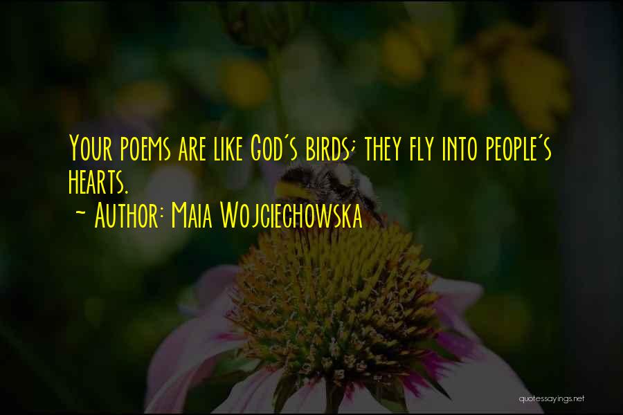 Maia Wojciechowska Quotes: Your Poems Are Like God's Birds; They Fly Into People's Hearts.