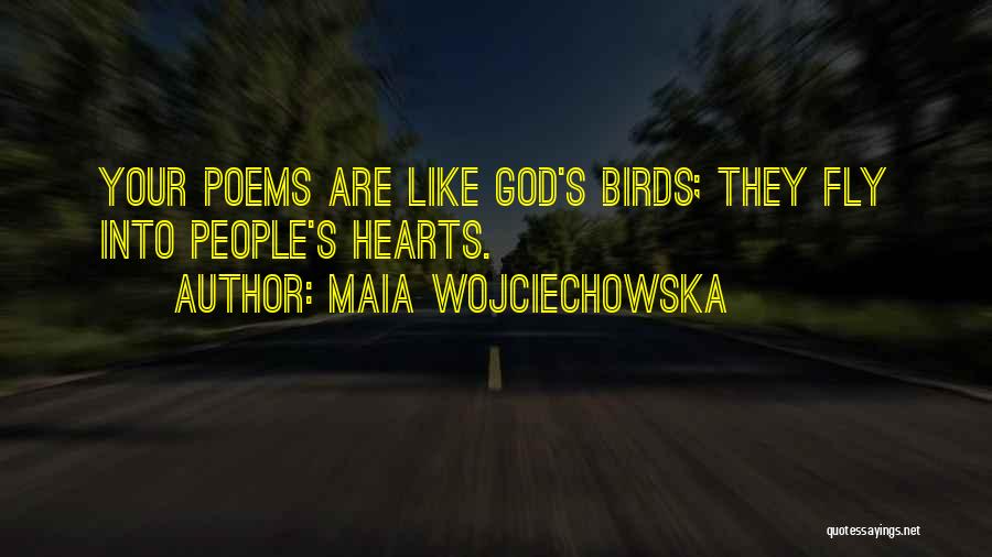 Maia Wojciechowska Quotes: Your Poems Are Like God's Birds; They Fly Into People's Hearts.