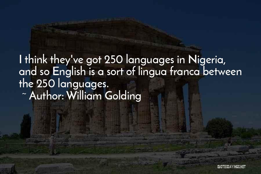 William Golding Quotes: I Think They've Got 250 Languages In Nigeria, And So English Is A Sort Of Lingua Franca Between The 250