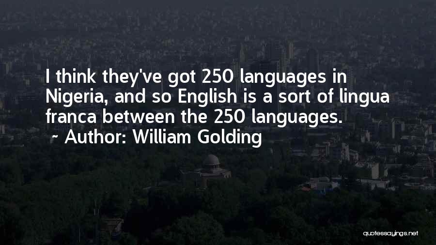 William Golding Quotes: I Think They've Got 250 Languages In Nigeria, And So English Is A Sort Of Lingua Franca Between The 250