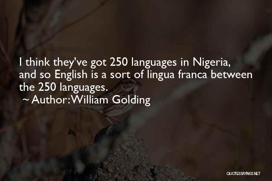 William Golding Quotes: I Think They've Got 250 Languages In Nigeria, And So English Is A Sort Of Lingua Franca Between The 250