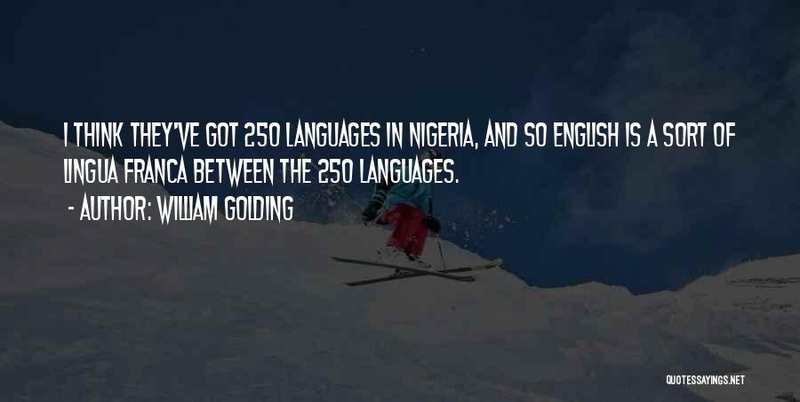 William Golding Quotes: I Think They've Got 250 Languages In Nigeria, And So English Is A Sort Of Lingua Franca Between The 250