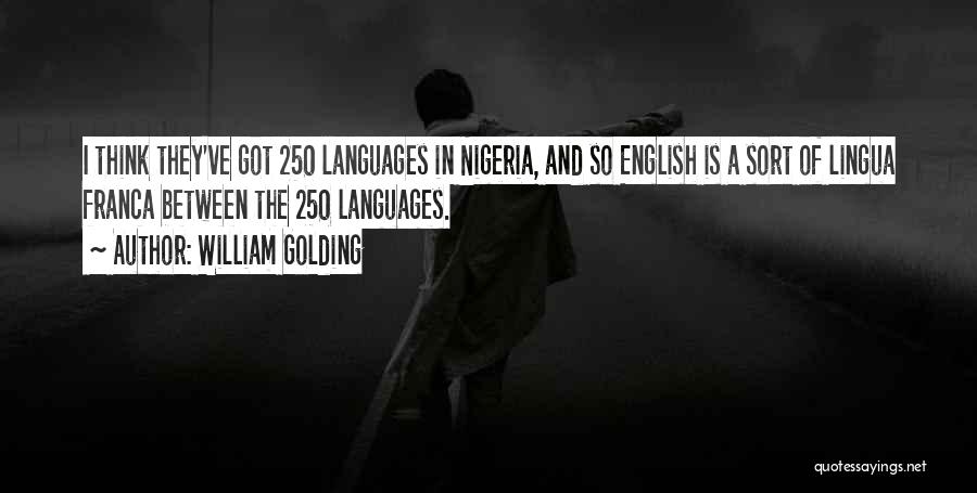William Golding Quotes: I Think They've Got 250 Languages In Nigeria, And So English Is A Sort Of Lingua Franca Between The 250