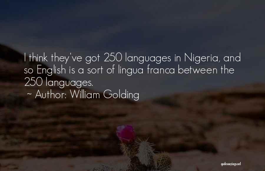 William Golding Quotes: I Think They've Got 250 Languages In Nigeria, And So English Is A Sort Of Lingua Franca Between The 250
