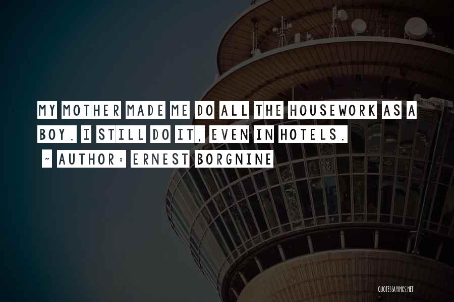 Ernest Borgnine Quotes: My Mother Made Me Do All The Housework As A Boy. I Still Do It, Even In Hotels.