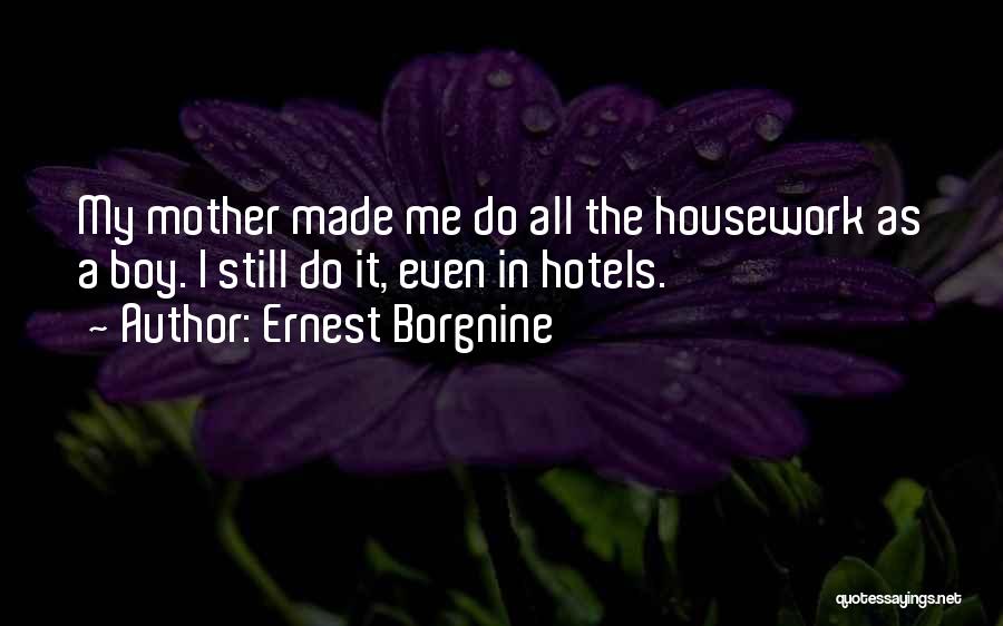 Ernest Borgnine Quotes: My Mother Made Me Do All The Housework As A Boy. I Still Do It, Even In Hotels.