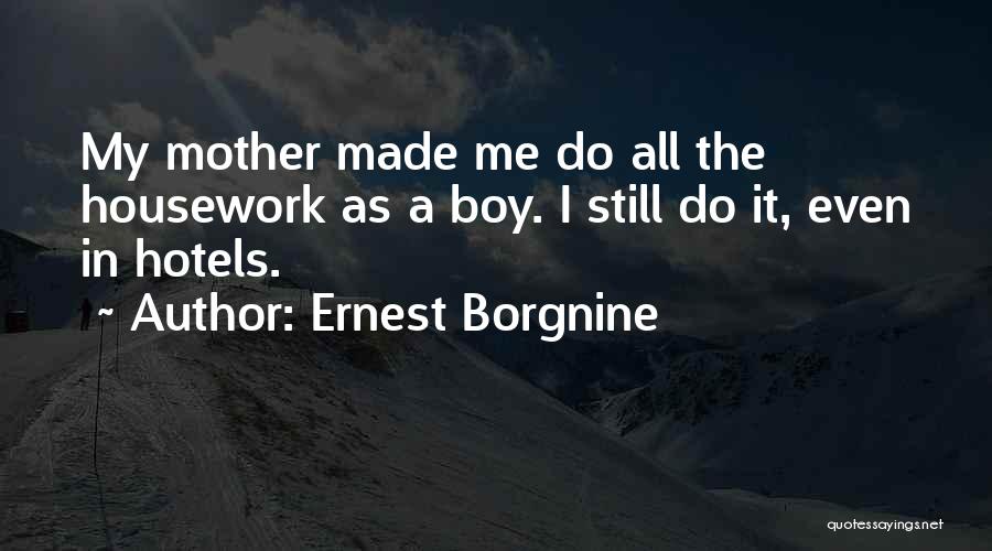 Ernest Borgnine Quotes: My Mother Made Me Do All The Housework As A Boy. I Still Do It, Even In Hotels.