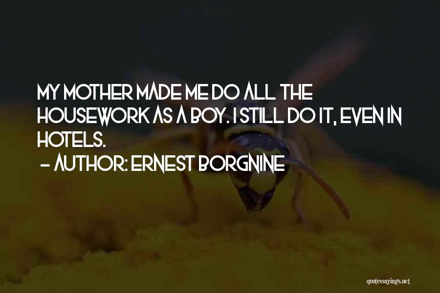 Ernest Borgnine Quotes: My Mother Made Me Do All The Housework As A Boy. I Still Do It, Even In Hotels.