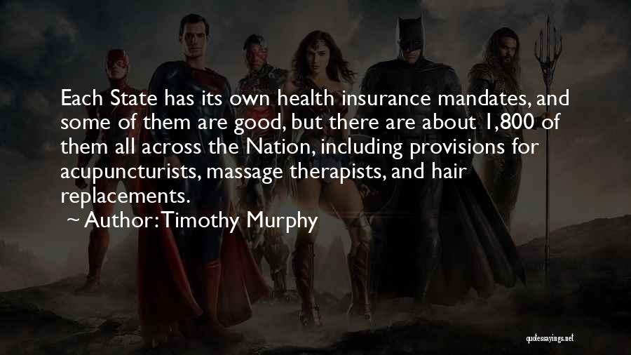 Timothy Murphy Quotes: Each State Has Its Own Health Insurance Mandates, And Some Of Them Are Good, But There Are About 1,800 Of