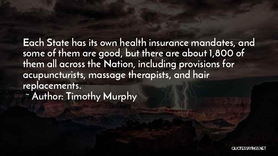 Timothy Murphy Quotes: Each State Has Its Own Health Insurance Mandates, And Some Of Them Are Good, But There Are About 1,800 Of