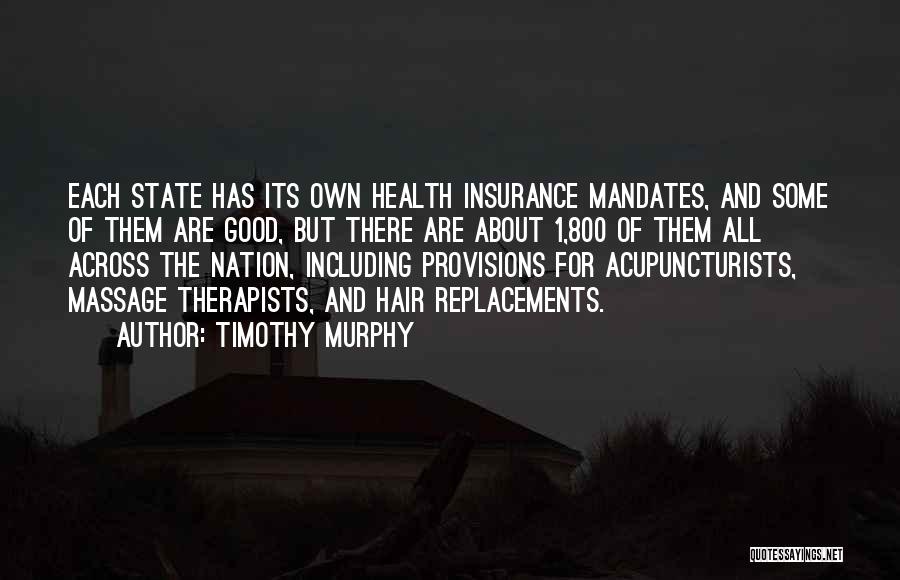 Timothy Murphy Quotes: Each State Has Its Own Health Insurance Mandates, And Some Of Them Are Good, But There Are About 1,800 Of