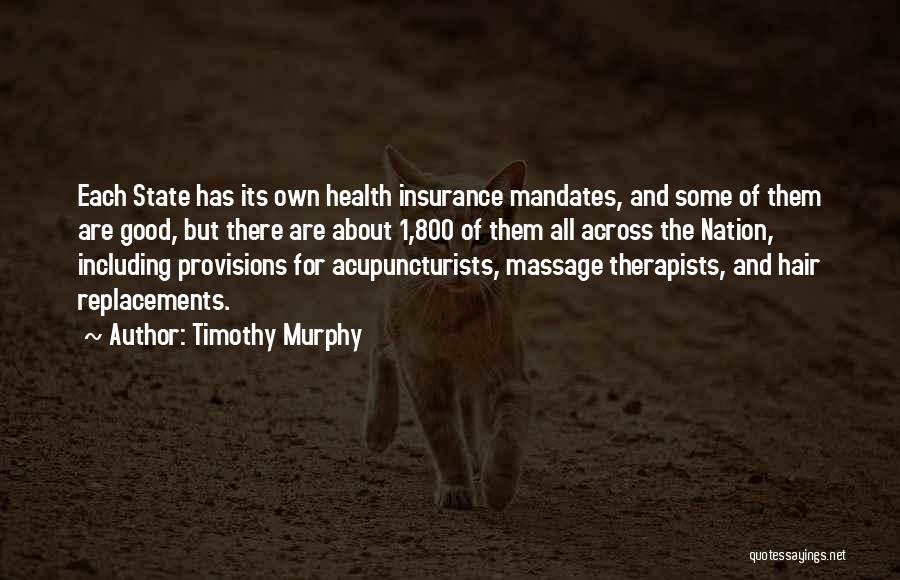 Timothy Murphy Quotes: Each State Has Its Own Health Insurance Mandates, And Some Of Them Are Good, But There Are About 1,800 Of