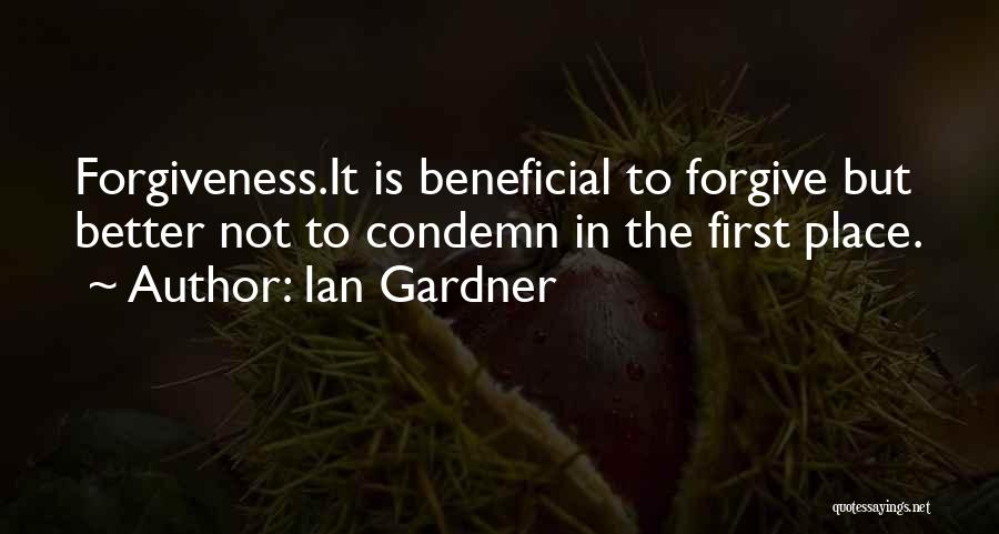 Ian Gardner Quotes: Forgiveness.it Is Beneficial To Forgive But Better Not To Condemn In The First Place.