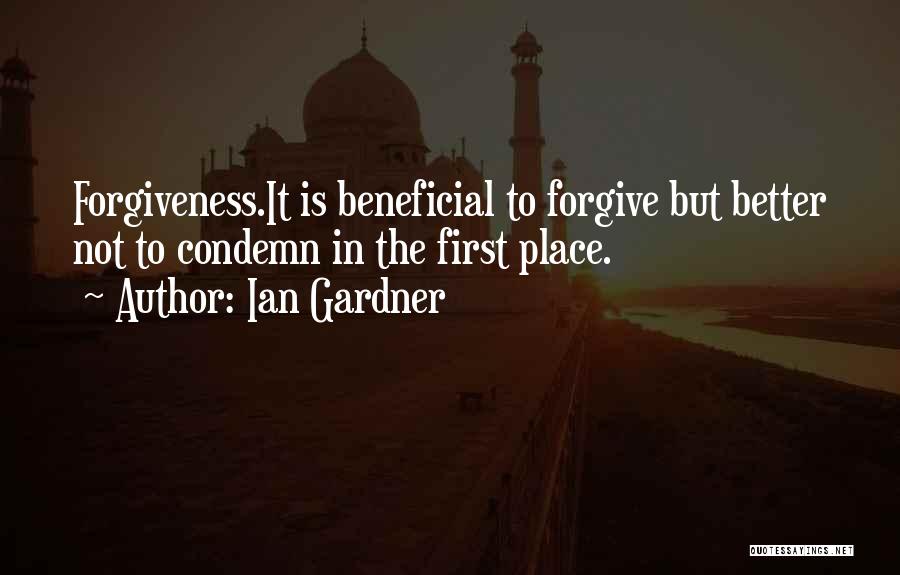 Ian Gardner Quotes: Forgiveness.it Is Beneficial To Forgive But Better Not To Condemn In The First Place.