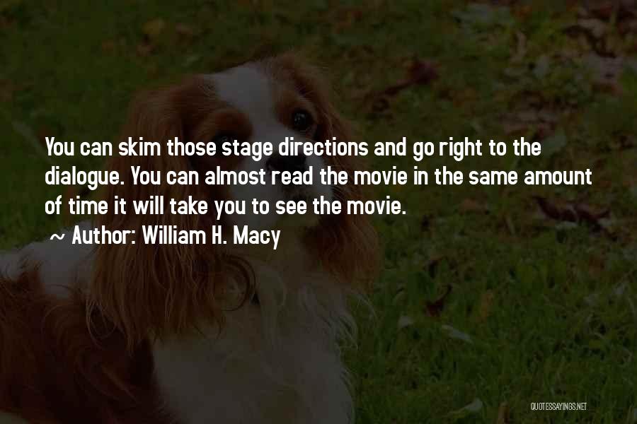 William H. Macy Quotes: You Can Skim Those Stage Directions And Go Right To The Dialogue. You Can Almost Read The Movie In The
